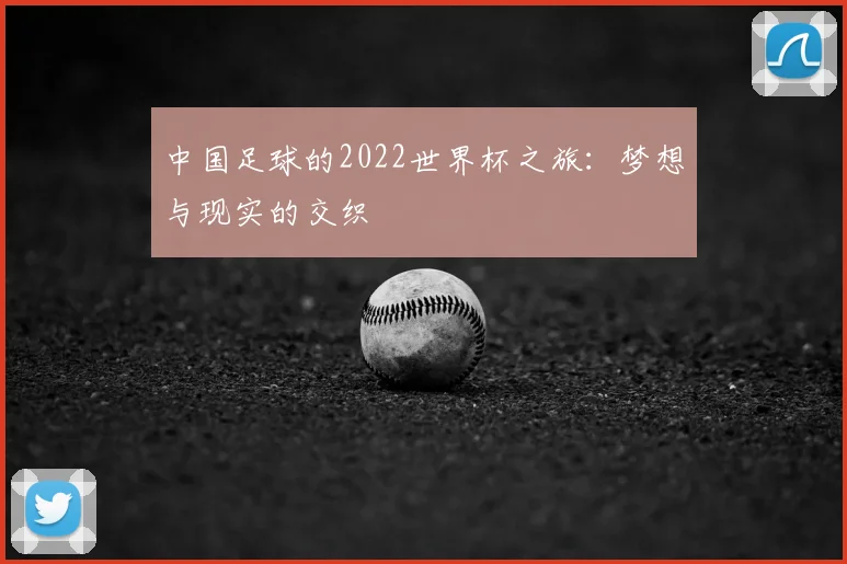 中国足球的2022世界杯之旅：梦想与现实的交织