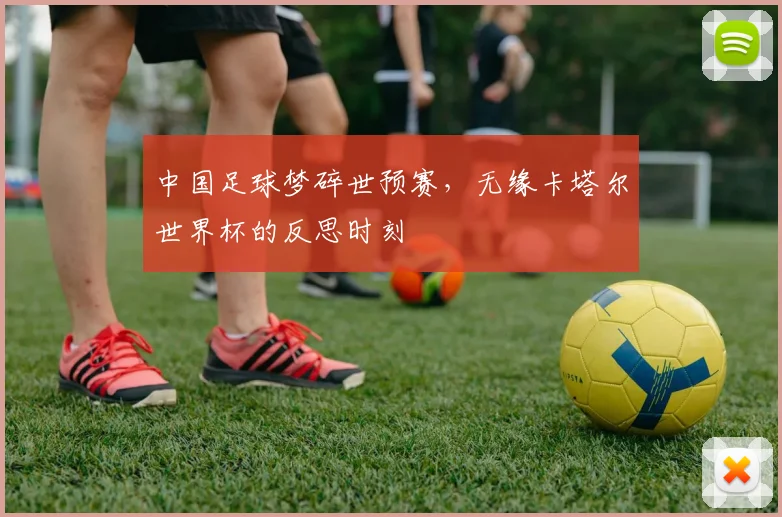 中国足球梦碎世预赛，无缘卡塔尔世界杯的反思时刻