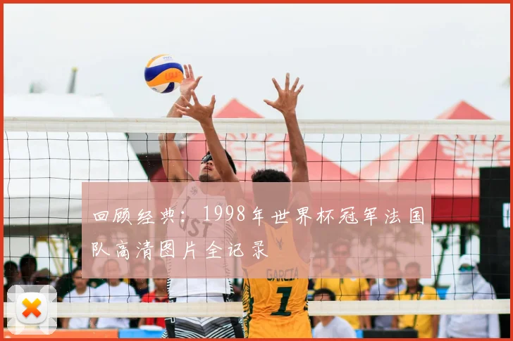 回顾经典：1998年世界杯冠军法国队高清图片全记录