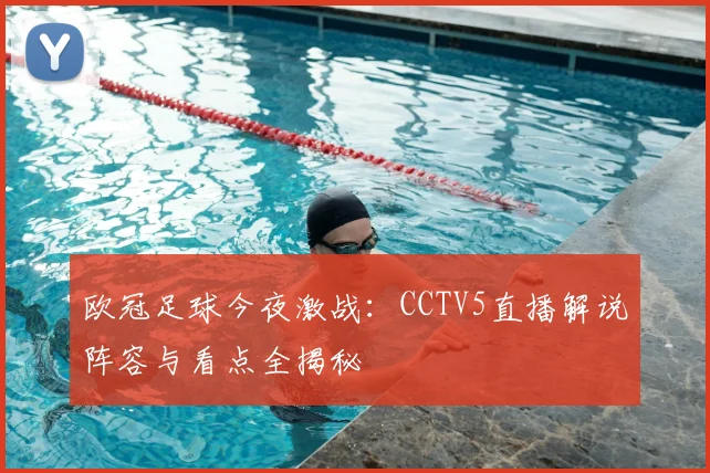 欧冠足球今夜激战：CCTV5直播解说阵容与看点全揭秘