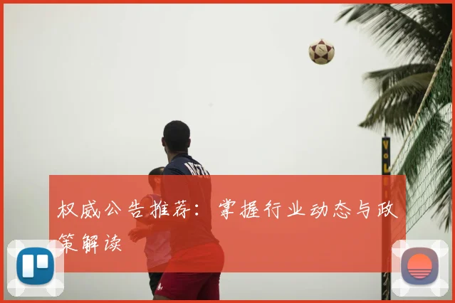 权威公告推荐：掌握行业动态与政策解读