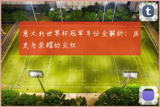 意大利世界杯冠军年份全解析：历史与荣耀的交织